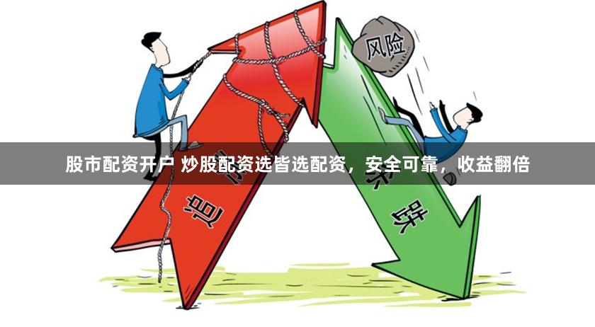 股市配资开户 炒股配资选皆选配资，安全可靠，收益翻倍