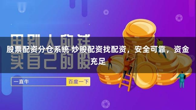 股票配资分仓系统 炒股配资找配资，安全可靠，资金充足